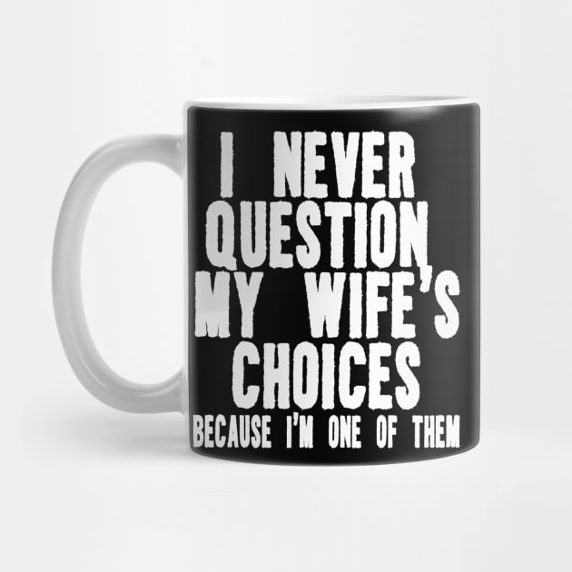 I Never Question My Wife's Choices Because I'm One Of Them Shirt,Funny Husband by ILOVEY2K